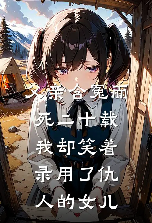 父亲含冤而死二十载，我却笑着录用了仇人的女儿