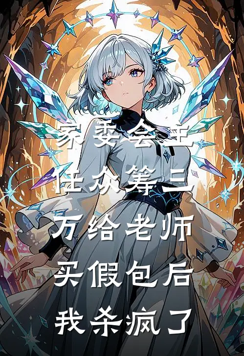 家委会主任众筹三万给老师买假包后，我杀疯了