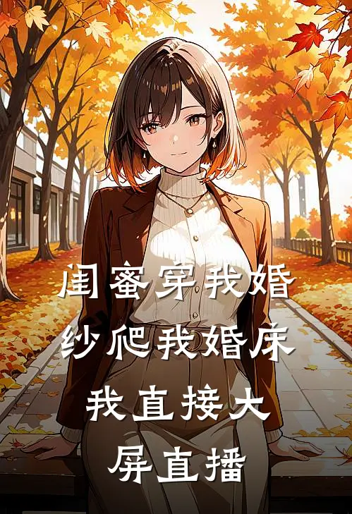闺蜜穿我婚纱爬我婚床，我直接大屏直播
