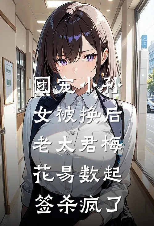 团宠小孙女被换后，老太君梅花易数起签杀疯了