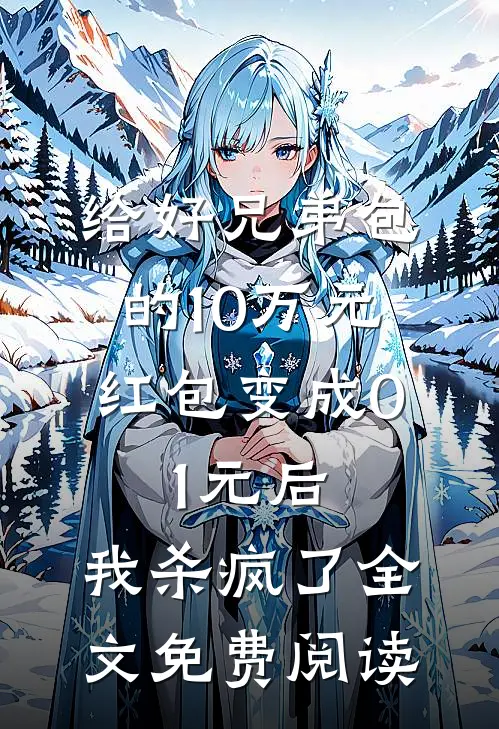 给好兄弟包的10万元红包变成0.1元后，我杀疯了全文免费阅读