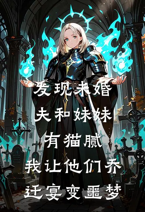 发现未婚夫和妹妹有猫腻，我让他们乔迁宴变噩梦