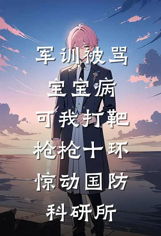 军训被骂宝宝病，可我打靶枪枪十环，惊动国防科研所