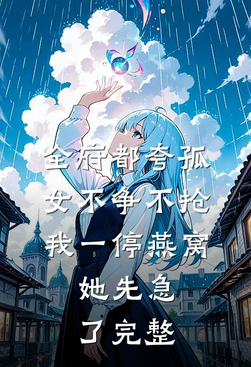 全府都夸孤女不争不抢，我一停燕窝，她先急了完整