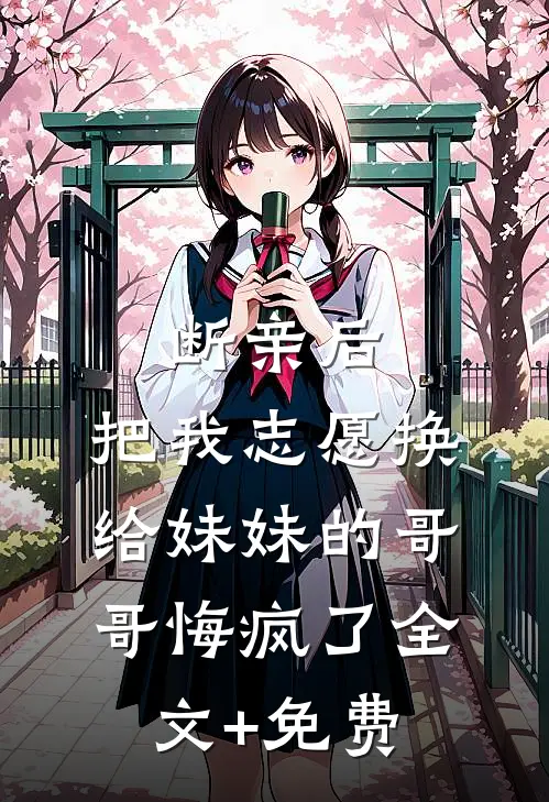 断亲后，把我志愿换给妹妹的哥哥悔疯了全文+免费