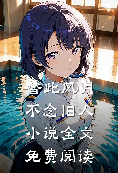 替此风月，不念旧人小说全文免费阅读