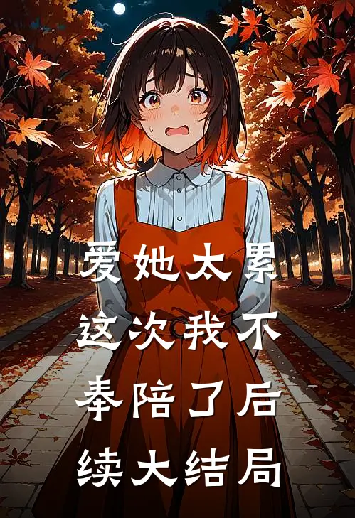 爱她太累，这次我不奉陪了后续大结局