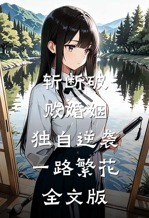 斩断破败婚姻，独自逆袭一路繁花全文版