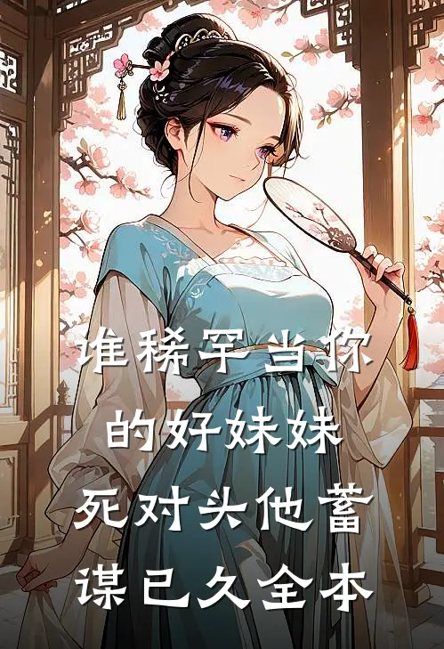 谁稀罕当你的好妹妹，死对头他蓄谋已久全本