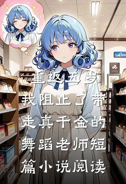 重返五岁，我阻止了带走真千金的舞蹈老师短篇小说阅读