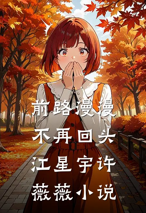 前路漫漫，不再回头江星宇许薇薇小说