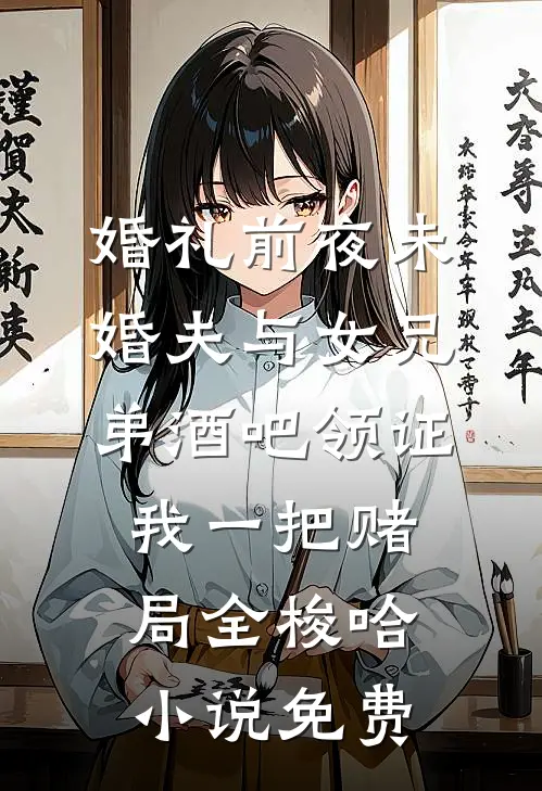 婚礼前夜未婚夫与女兄弟酒吧领证，我一把赌局全梭哈小说免费