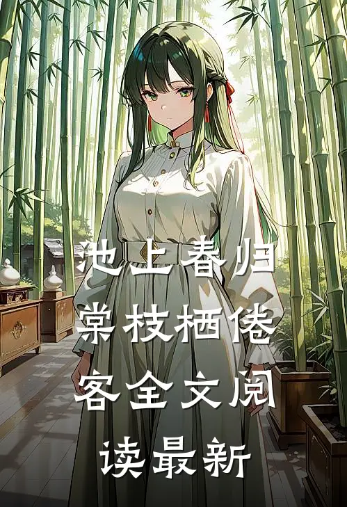 池上春归，棠枝栖倦客全文阅读最新