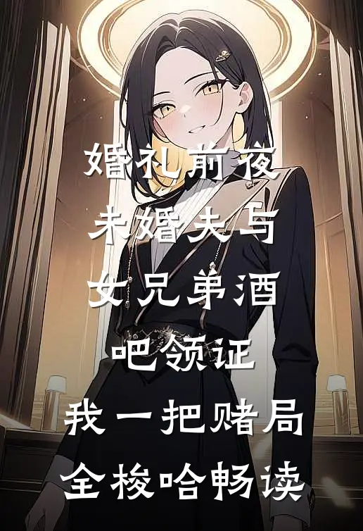 婚礼前夜未婚夫与女兄弟酒吧领证，我一把赌局全梭哈畅读