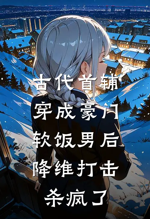 古代首辅穿成豪门软饭男后，降维打击杀疯了