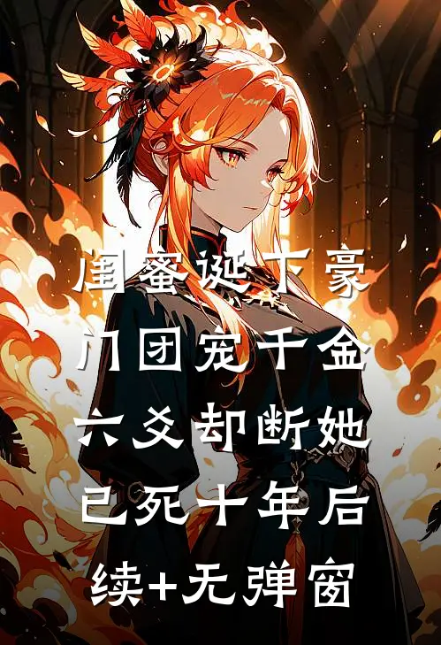 闺蜜诞下豪门团宠千金，六爻却断她已死十年后续+无弹窗