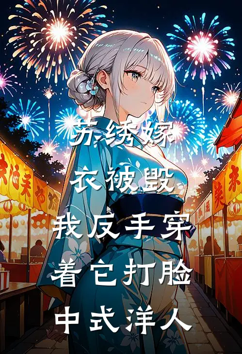 苏绣嫁衣被毁，我反手穿着它打脸中式“洋人