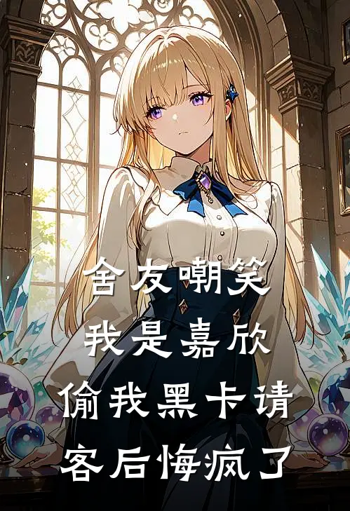 舍友嘲笑我是嘉欣，偷我黑卡请客后悔疯了
