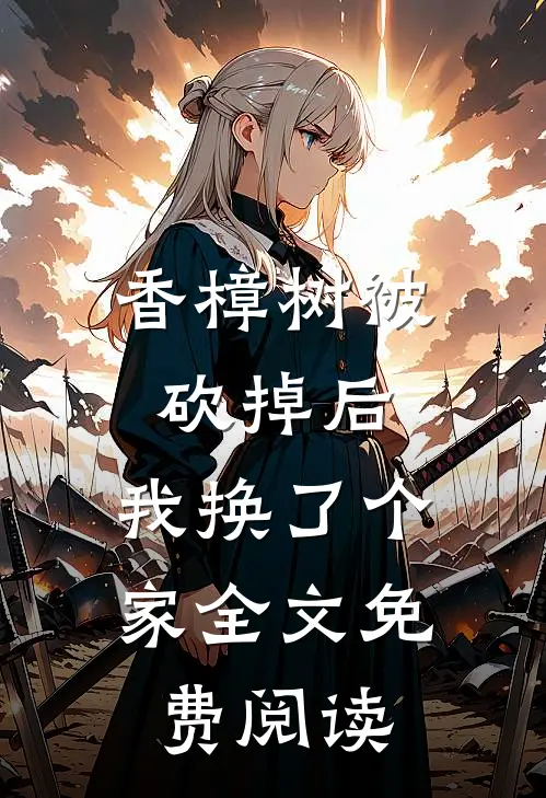 香樟树被砍掉后，我换了个家全文免费阅读