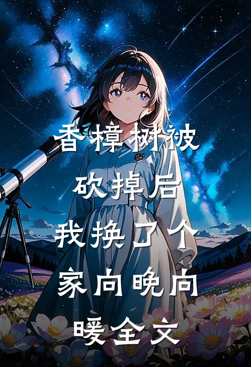 香樟树被砍掉后，我换了个家向晚向暖全文