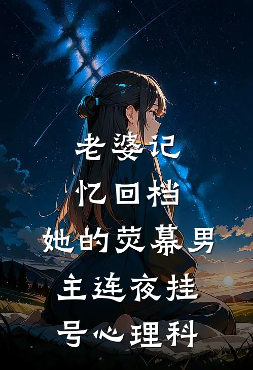 老婆记忆回档，她的荧幕男主连夜挂号心理科