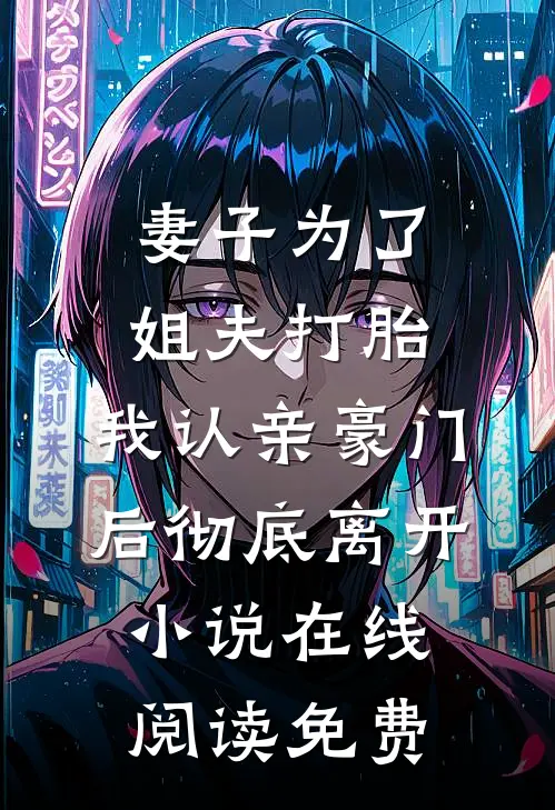 妻子为了姐夫打胎，我认亲豪门后彻底离开小说在线阅读免费
