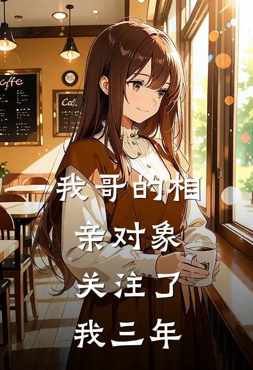 我哥的相亲对象，关注了我三年
