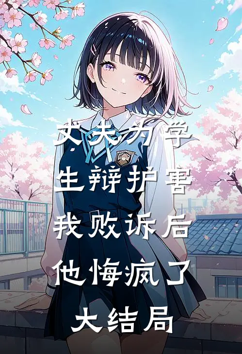 丈夫为学生辩护害我败诉后，他悔疯了大结局