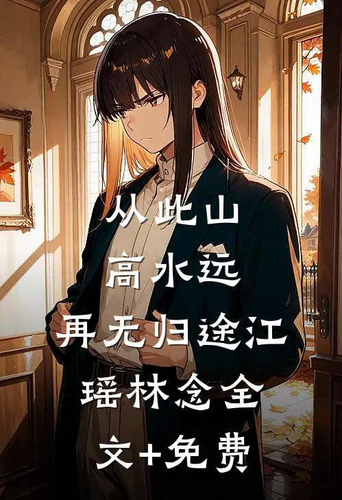 从此山高水远，再无归途江瑶林念全文+免费
