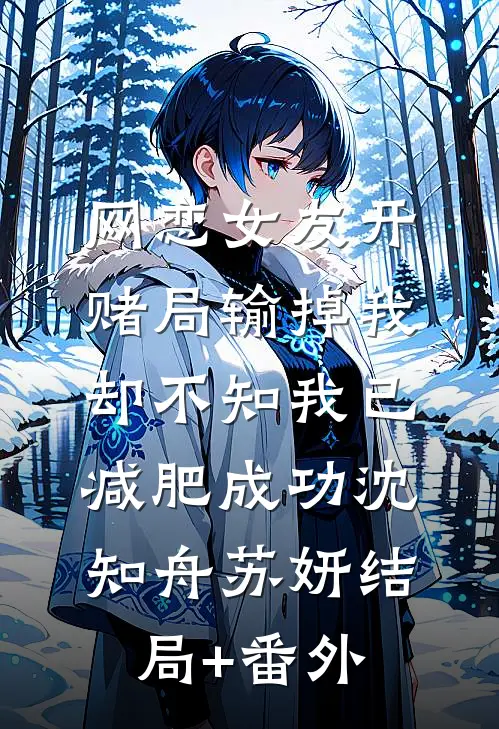 网恋女友开赌局输掉我，却不知我已减肥成功沈知舟苏妍结局+番外