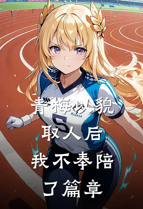 青梅以貌取人后，我不奉陪了篇章