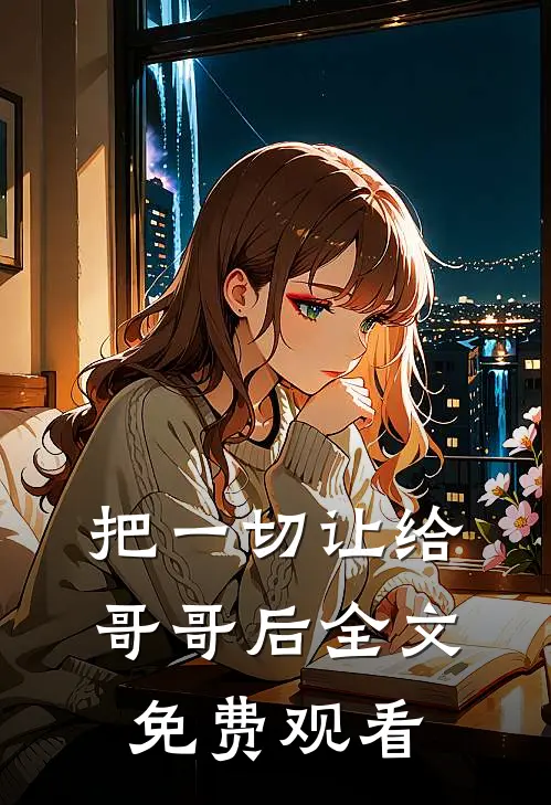 把一切让给哥哥后全文免费观看