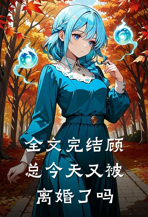 全文完结顾总今天又被离婚了吗