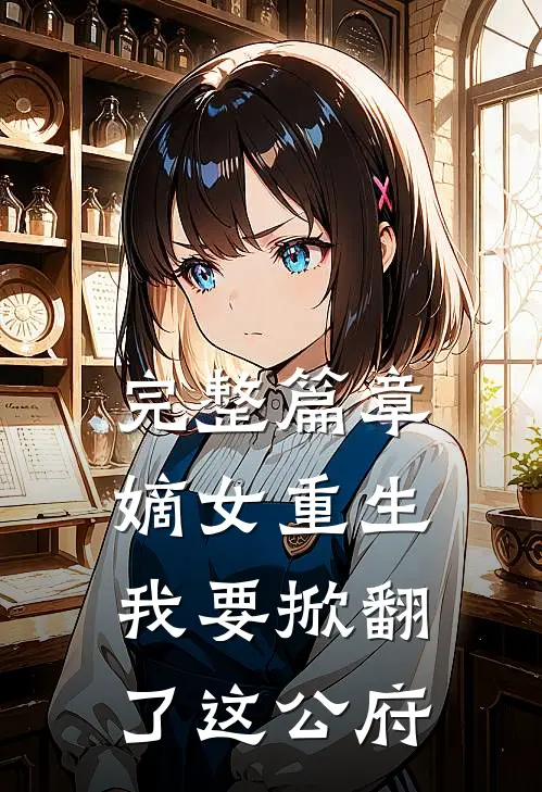 完整篇章嫡女重生我要掀翻了这公府