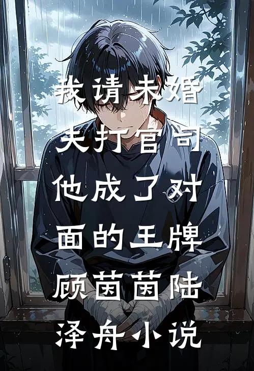 我请未婚夫打官司，他成了对面的王牌顾茵茵陆泽舟小说