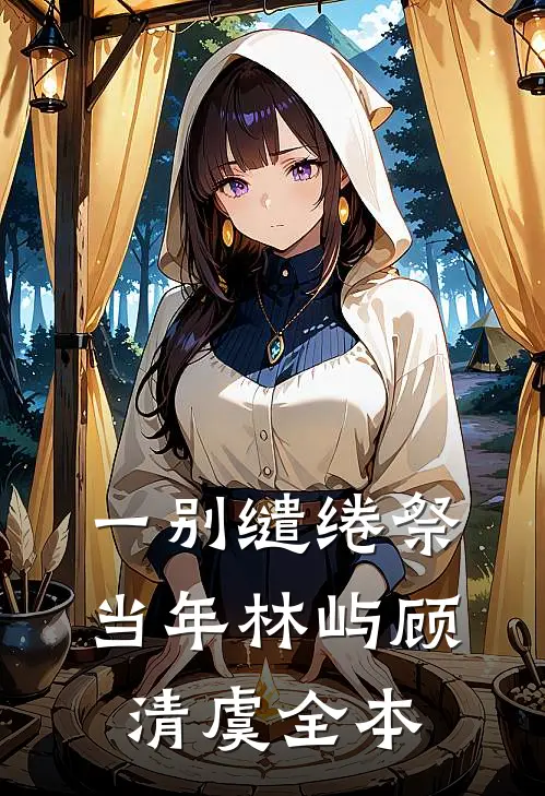 一别缱绻祭当年林屿顾清虞全本
