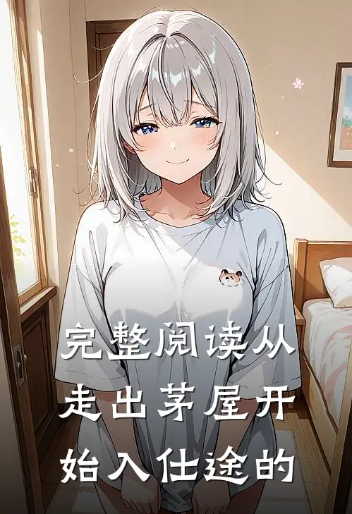 完整阅读从走出茅屋开始入仕途的