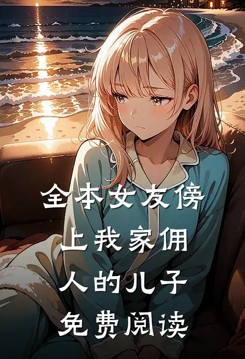 全本女友傍上我家佣人的儿子免费阅读