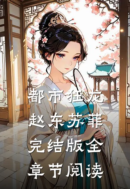 都市狂龙赵东苏菲完结版全章节阅读