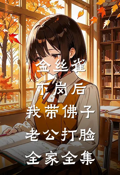 金丝雀下岗后，我带佛子老公打脸全家全集