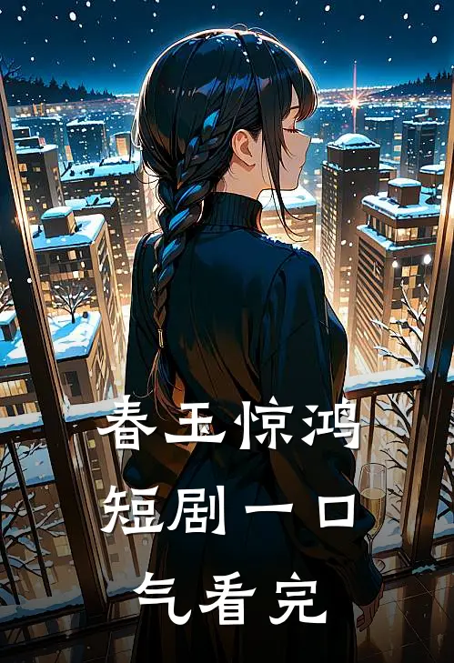 春玉惊鸿短剧一口气看完