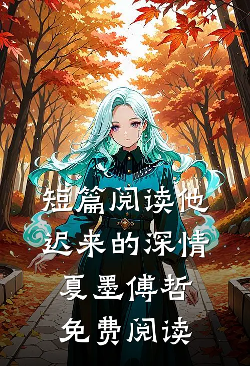 短篇阅读他迟来的深情 夏墨 傅哲免费阅读
