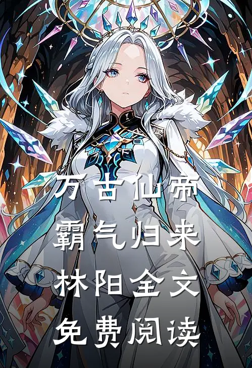 万古仙帝霸气归来林阳全文免费阅读