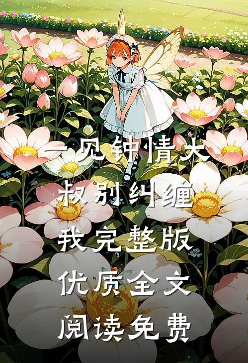 一见钟情大叔别纠缠我完整版优质全文阅读免费