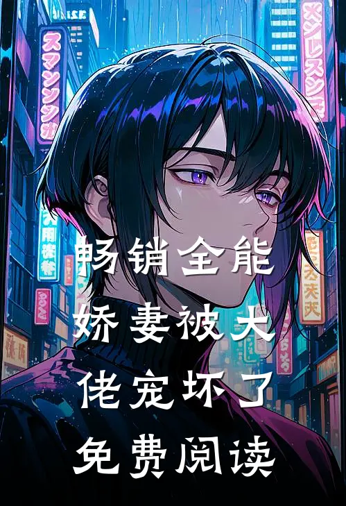 畅销全能娇妻被大佬宠坏了免费阅读
