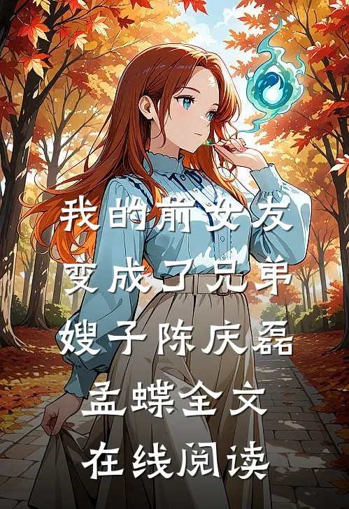 我的前女友变成了兄弟嫂子陈庆磊孟蝶全文在线阅读