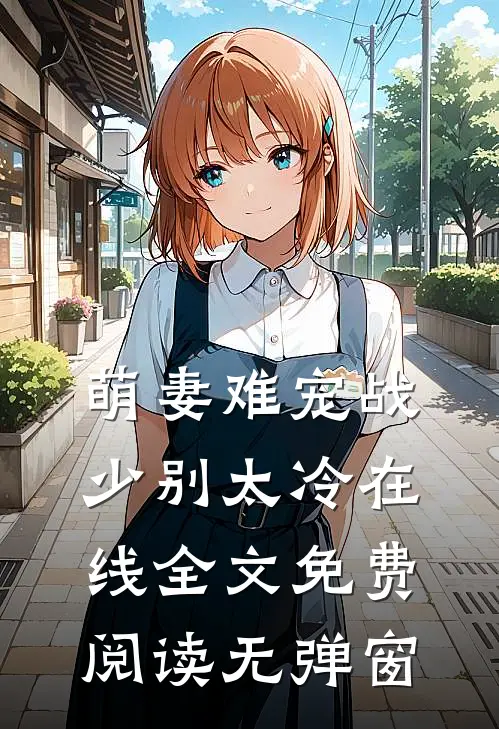 萌妻难宠战少别太冷在线全文免费阅读无弹窗