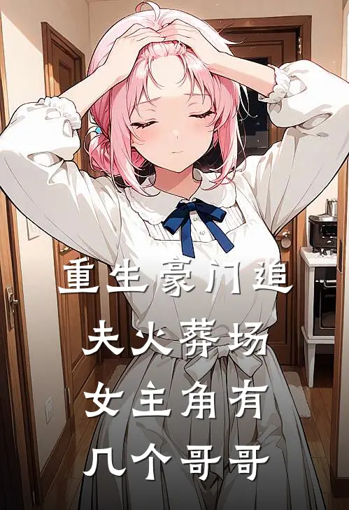 重生豪门追夫火葬场女主角有几个哥哥