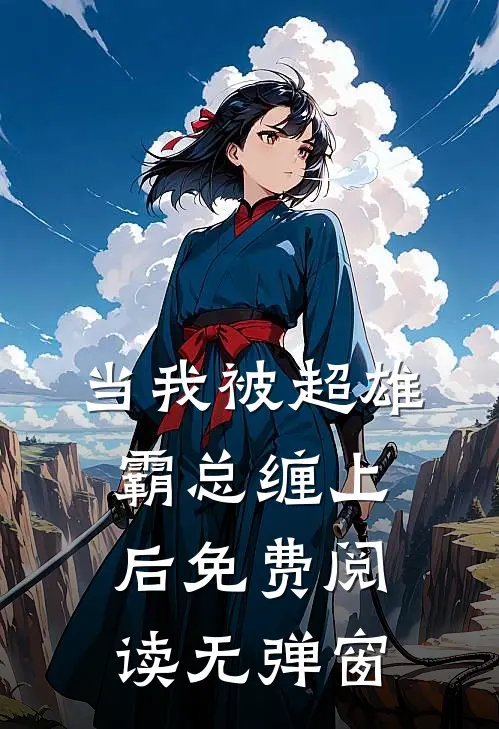 当我被超雄霸总缠上后免费阅读无弹窗