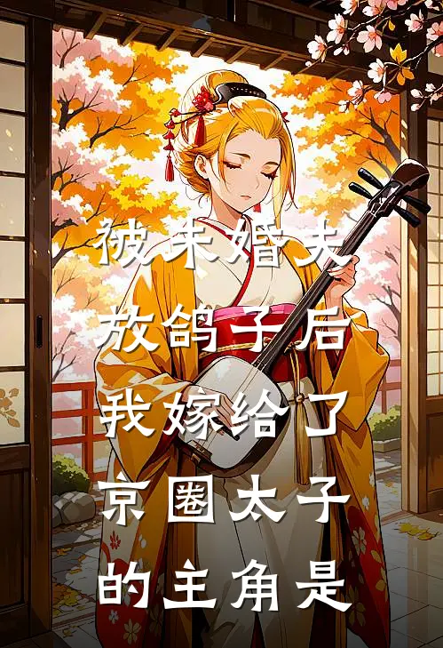 被未婚夫放鸽子后，我嫁给了京圈太子的主角是